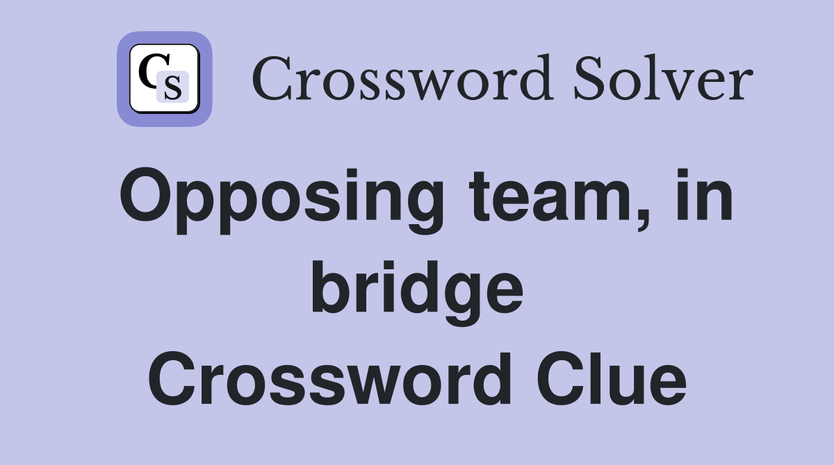 Opposing team, in bridge Crossword Clue