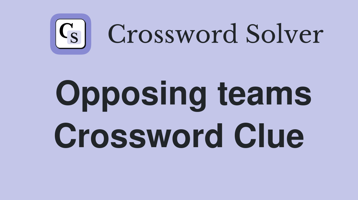 Opposing teams Crossword Clue
