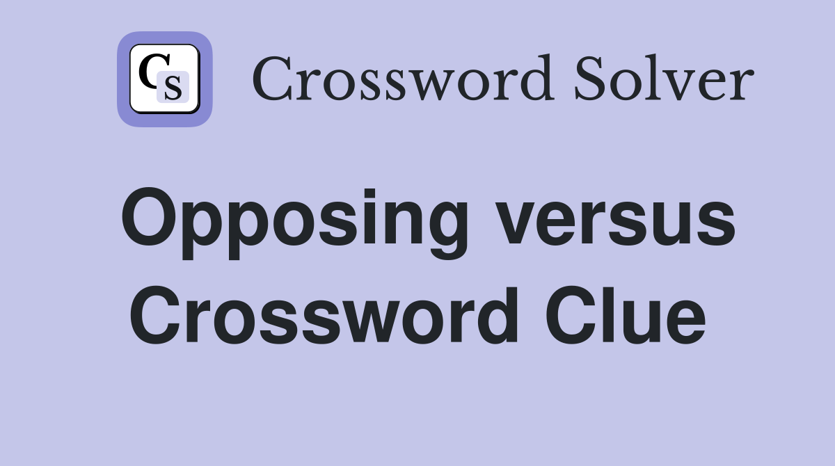 Opposing versus Crossword Clue