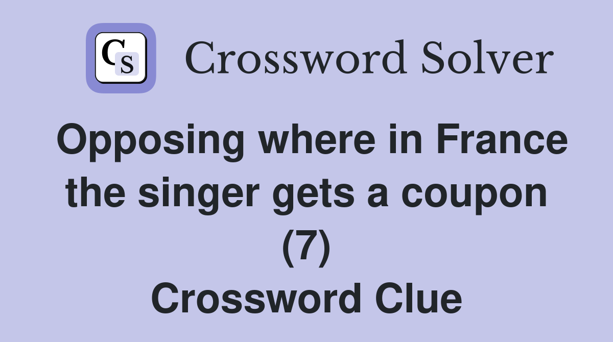 Opposing where in France the singer gets a coupon (7) Crossword Clue