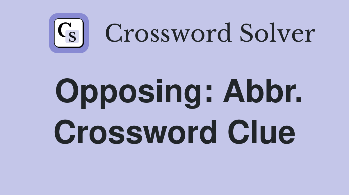 Opposing: Abbr. Crossword Clue