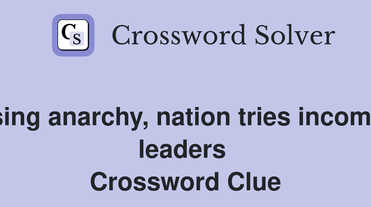 Opposing anarchy, nation tries incompetent leaders  Crossword Clue