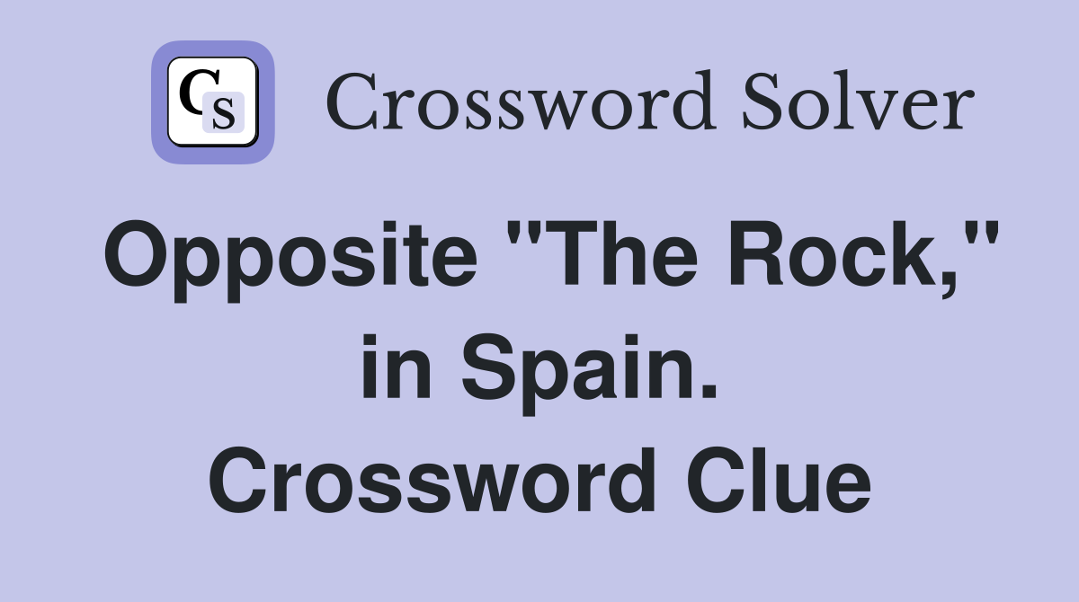 Opposite "The Rock," in Spain. Crossword Clue
