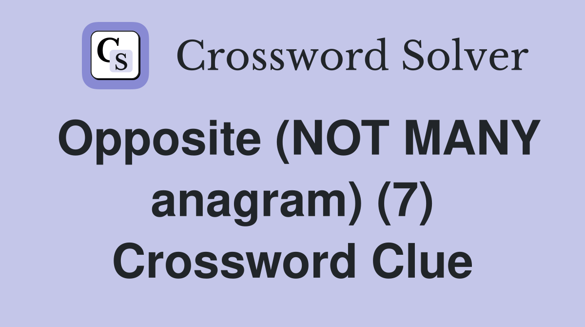 Opposite (NOT MANY anagram) (7) Crossword Clue