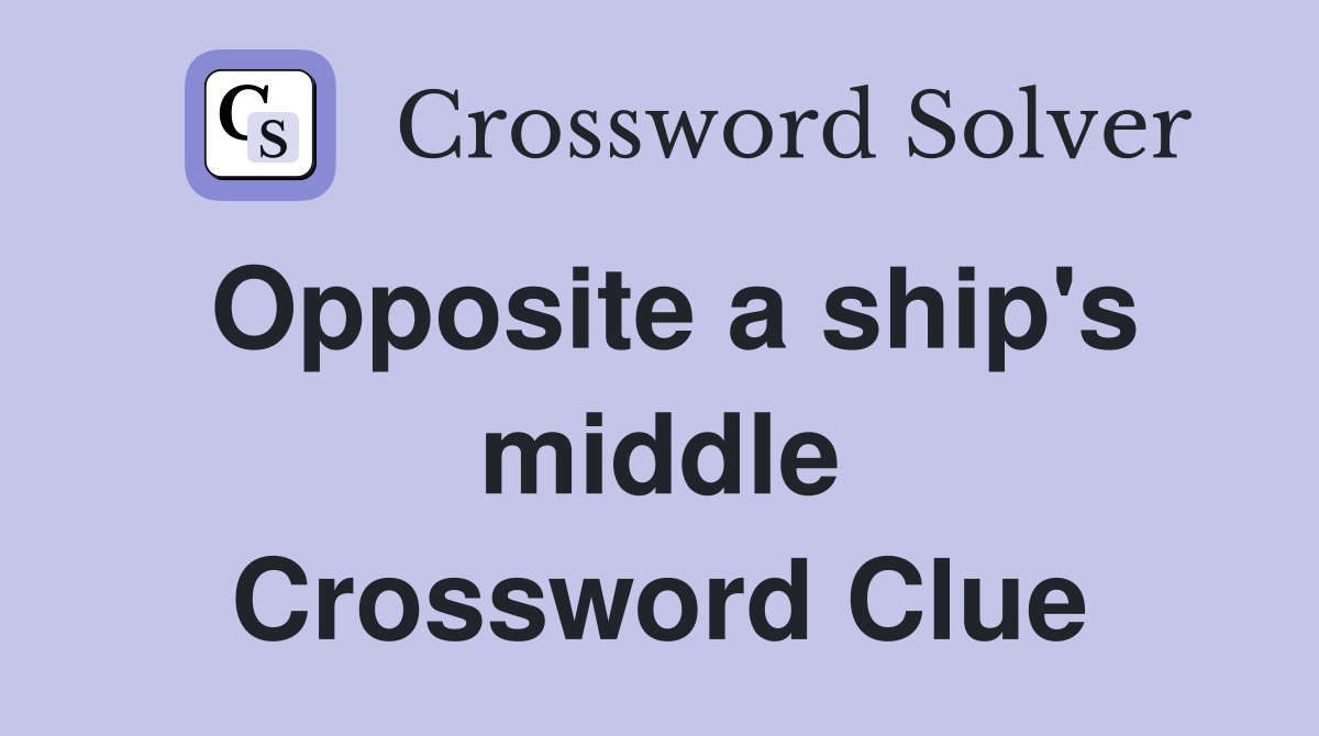 Opposite a ship's middle Crossword Clue