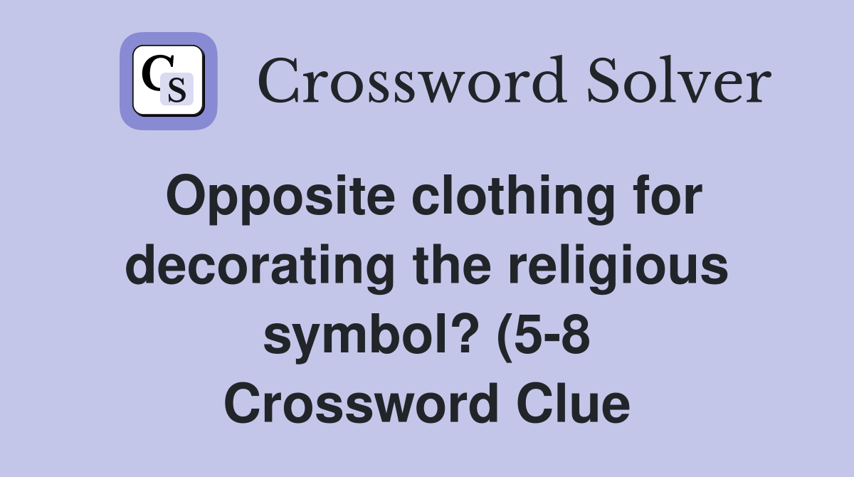 Opposite clothing for decorating the religious symbol? (5 8 Opposite clothing for decorating the religious symbol? (5 8