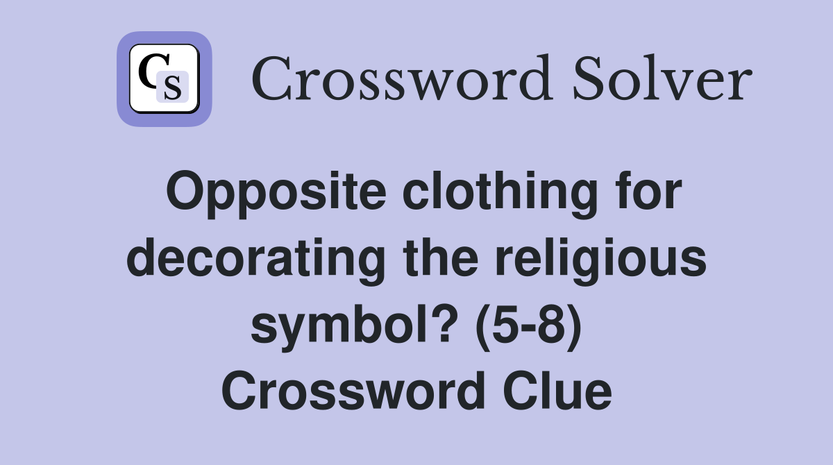 Opposite clothing for decorating the religious symbol? (5 8