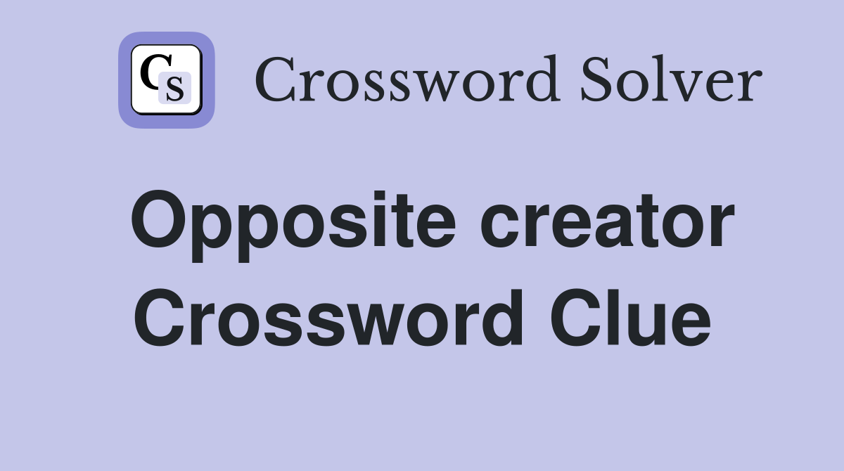 Opposite creator Crossword Clue