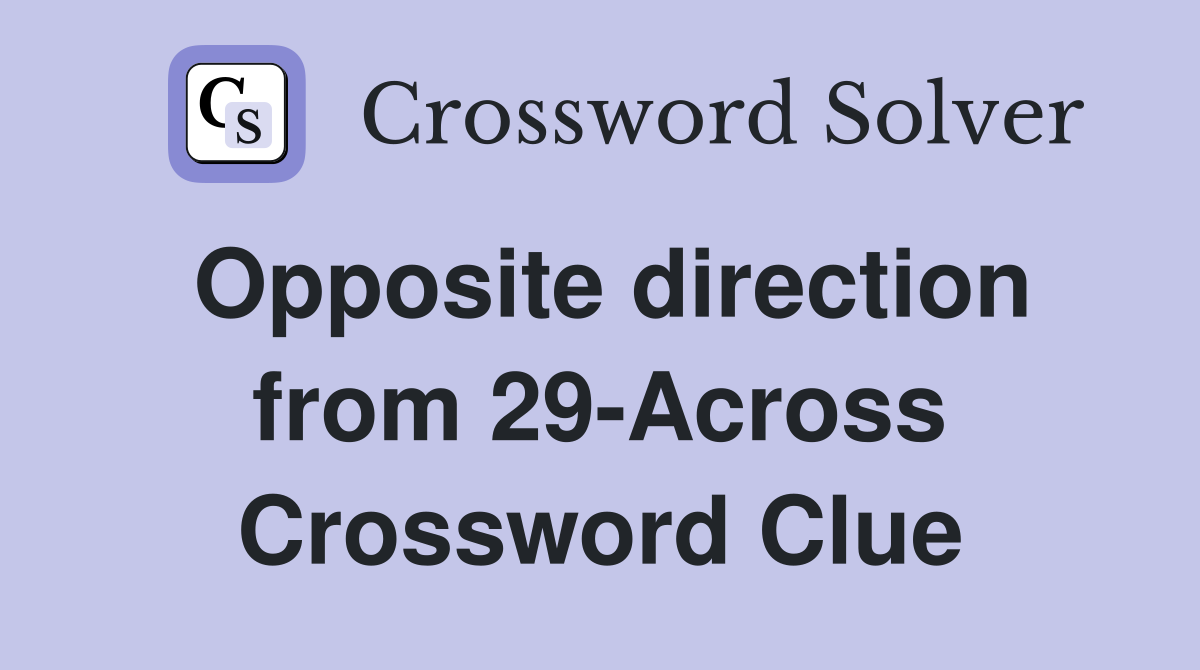 Opposite direction from 29-Across Crossword Clue