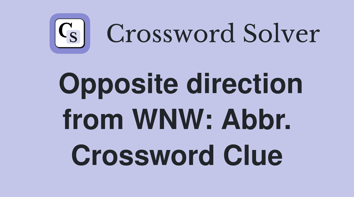 Opposite direction from WNW: Abbr. Crossword Clue