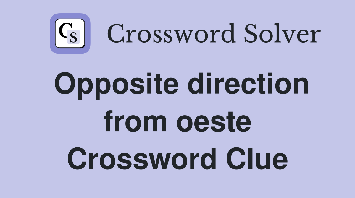 Opposite direction from oeste Crossword Clue