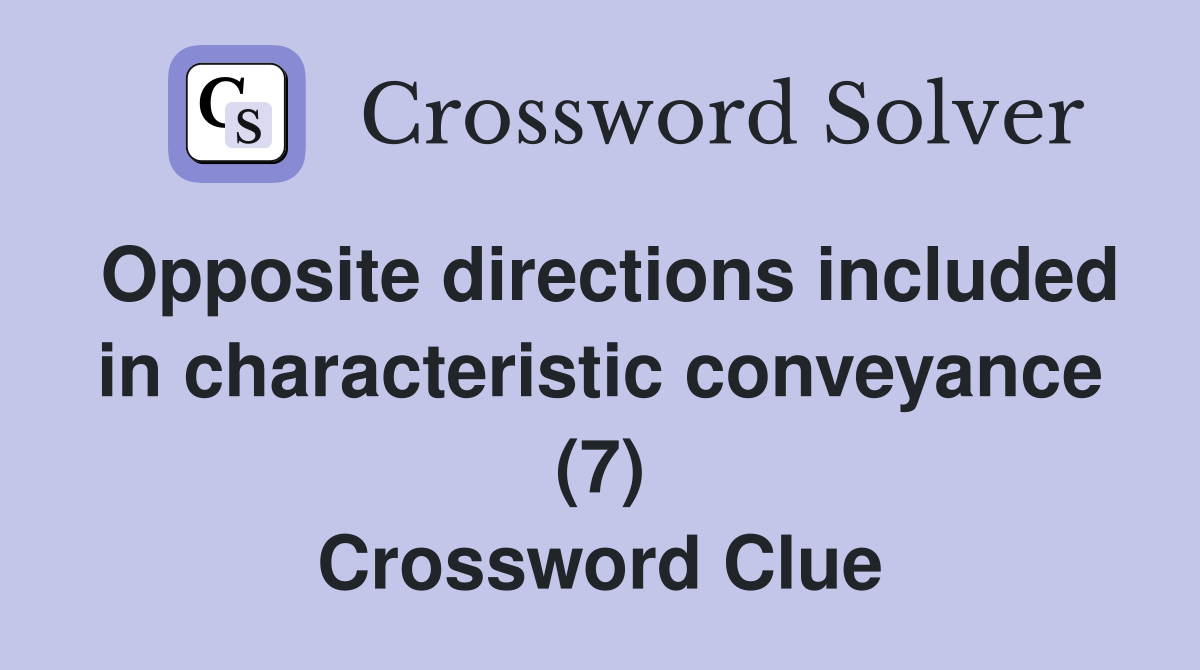 Opposite directions included in characteristic conveyance (7) Crossword Clue