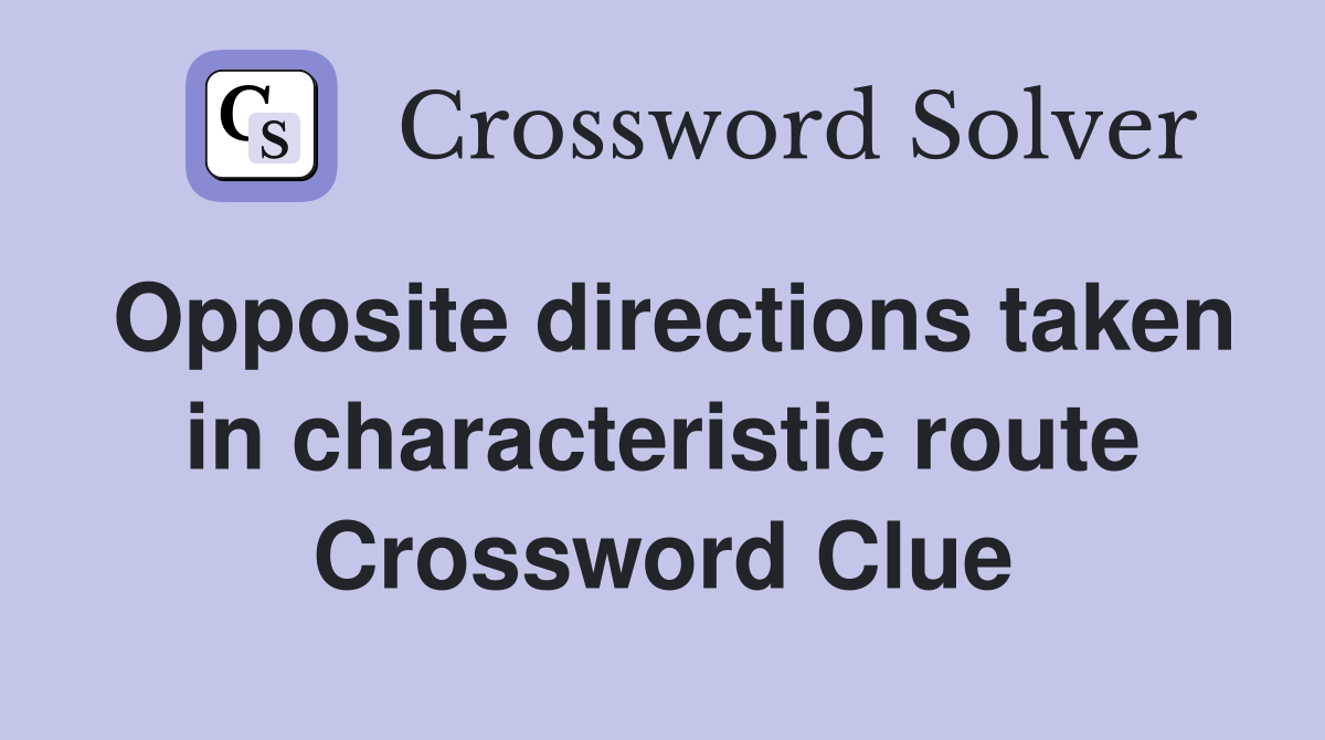 Opposite directions taken in characteristic route Crossword Clue