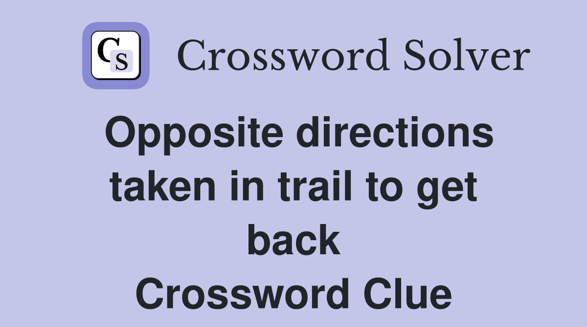 Opposite directions taken in trail to get back Crossword Clue