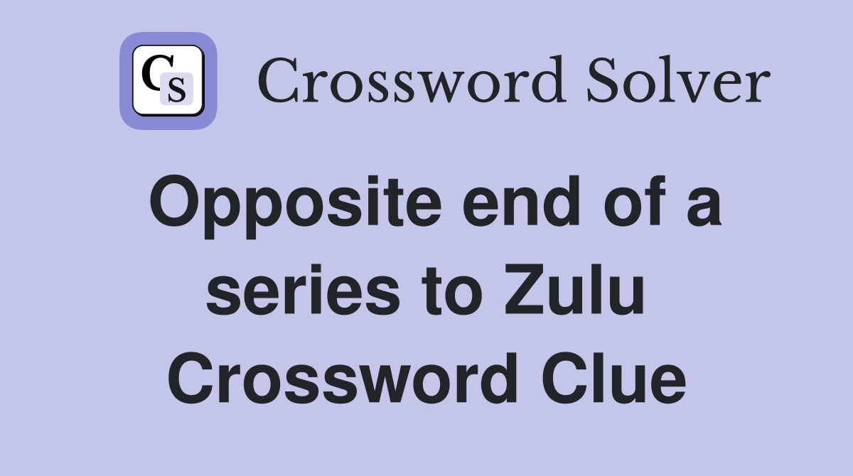 Opposite end of a series to Zulu Crossword Clue