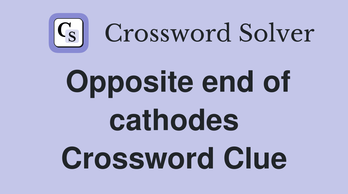Opposite end of cathodes Crossword Clue