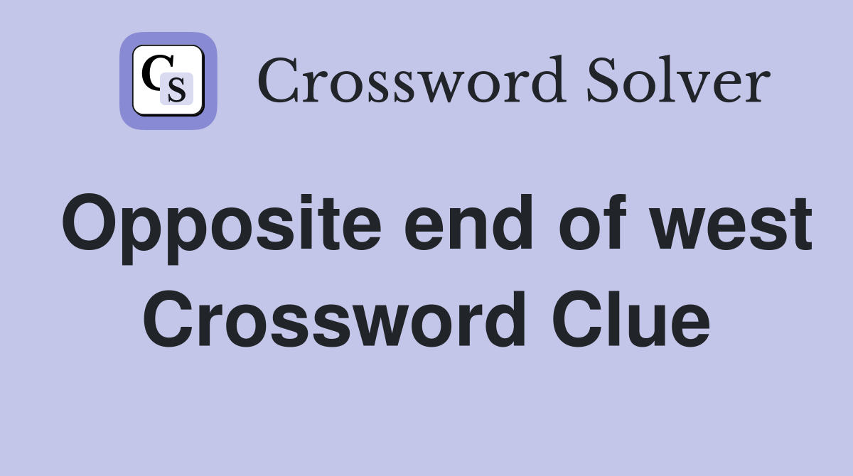 Opposite end of west Crossword Clue