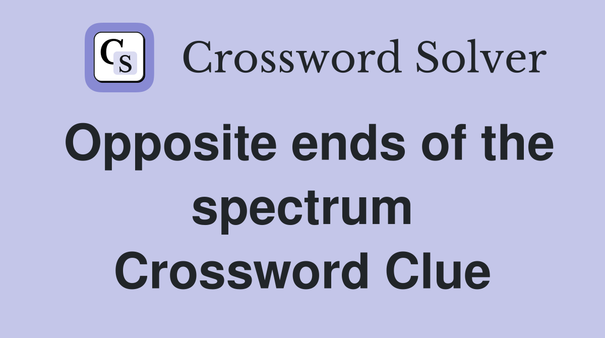Opposite ends of the spectrum Crossword Clue