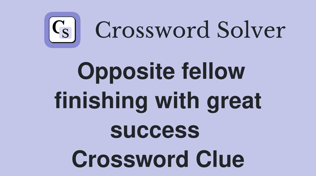 Opposite fellow finishing with great success  Crossword Clue