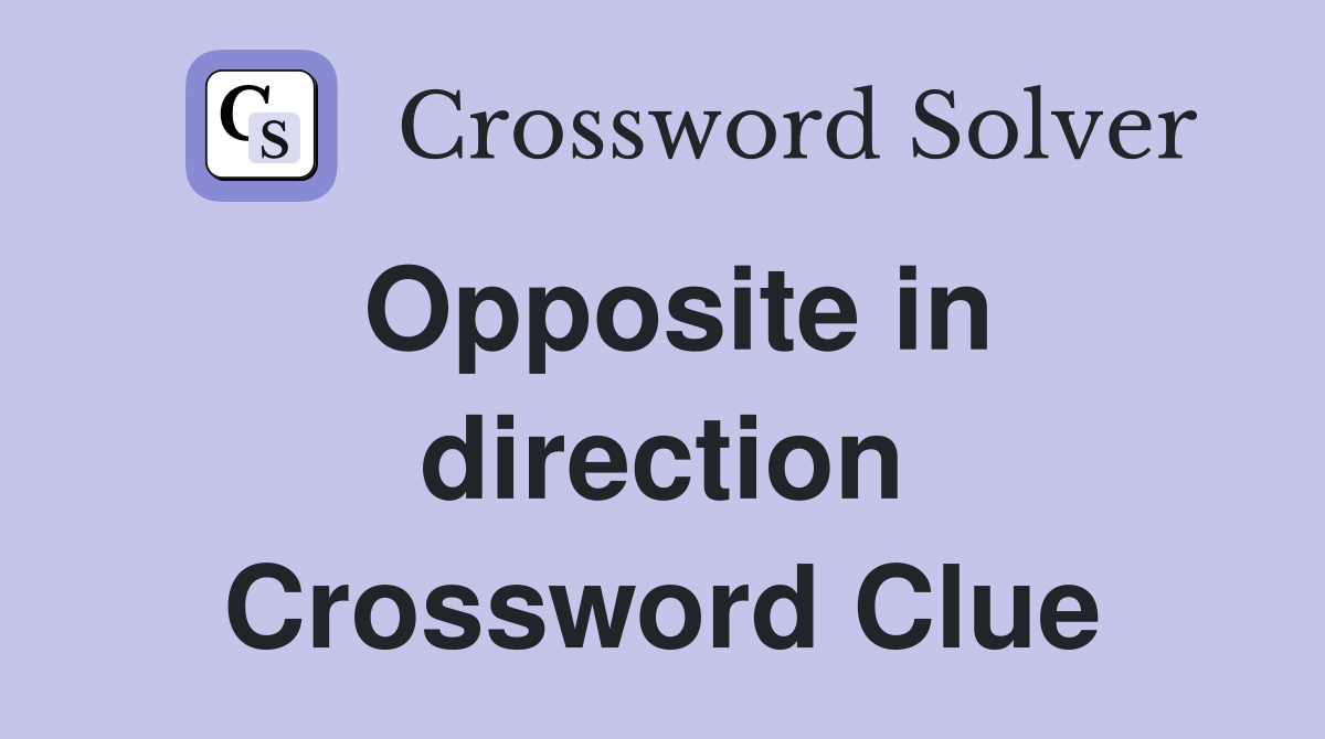 Opposite in direction Crossword Clue