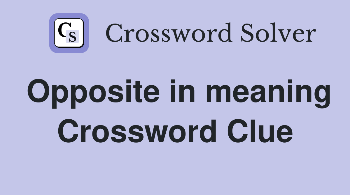 Opposite in meaning Crossword Clue