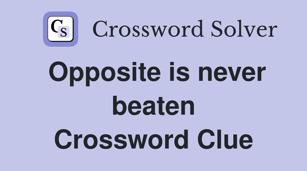 Opposite is never beaten Crossword Clue