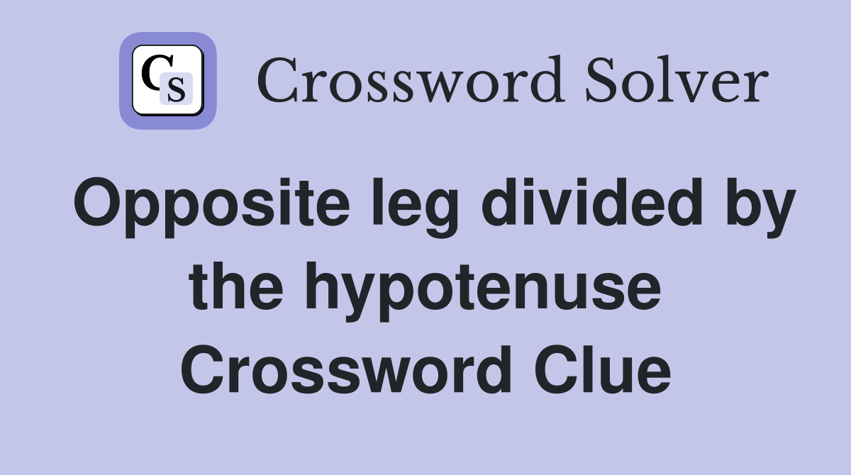 Opposite leg divided by the hypotenuse Crossword Clue