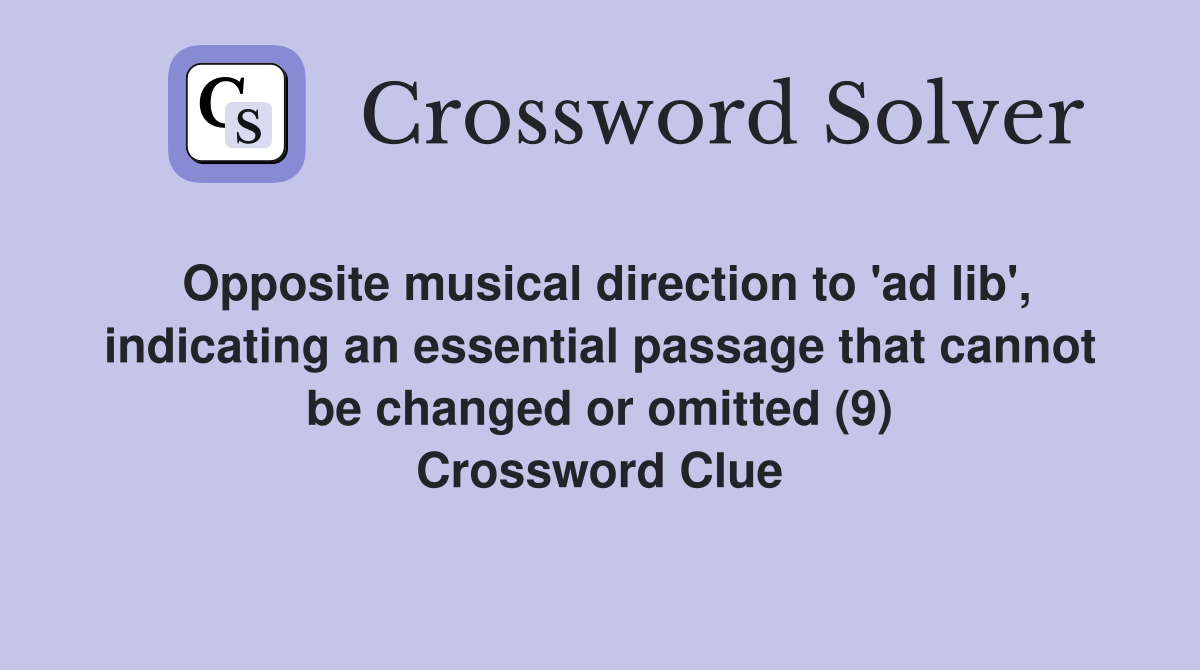 Opposite musical direction to 'ad lib', indicating an essential passage that cannot be changed or omitted (9) Crossword Clue