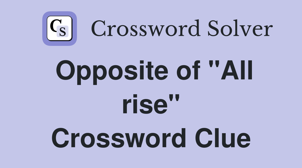Opposite of "All rise" Crossword Clue