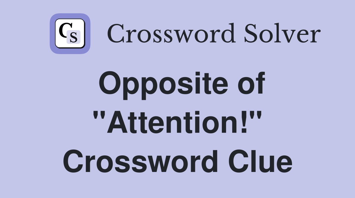 Opposite of "Attention!" Crossword Clue