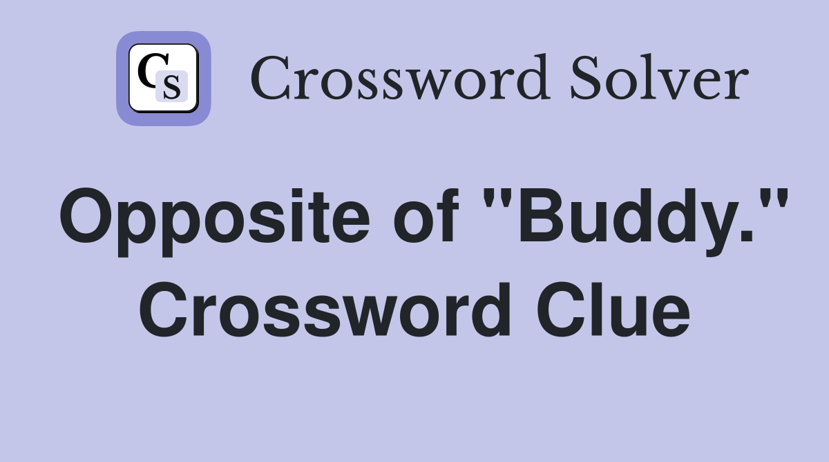Opposite of "Buddy." Crossword Clue