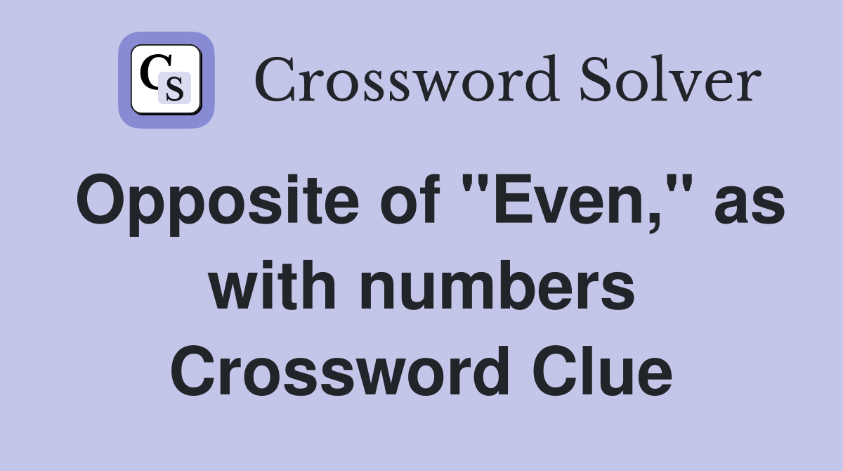 Opposite of "Even," as with numbers Crossword Clue