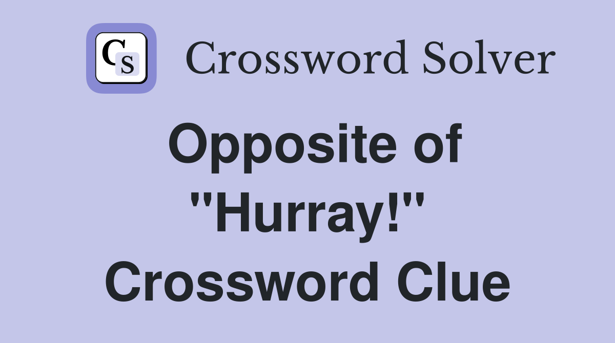 Opposite of "Hurray!" Crossword Clue