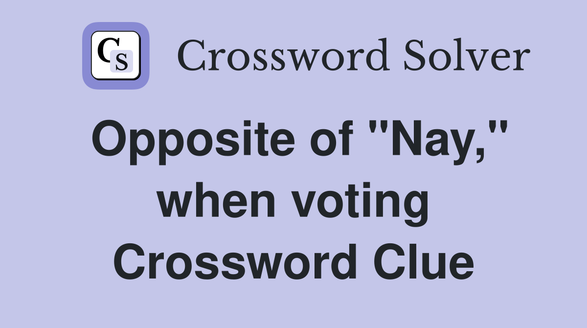 Opposite of "Nay," when voting Crossword Clue