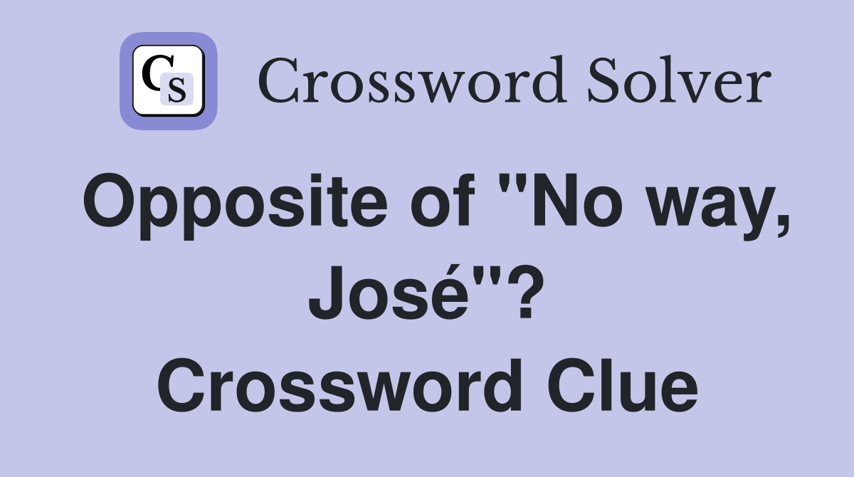 Opposite of "No way, José"? Crossword Clue
