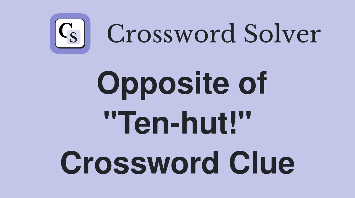 Opposite of "Ten-hut!" Crossword Clue