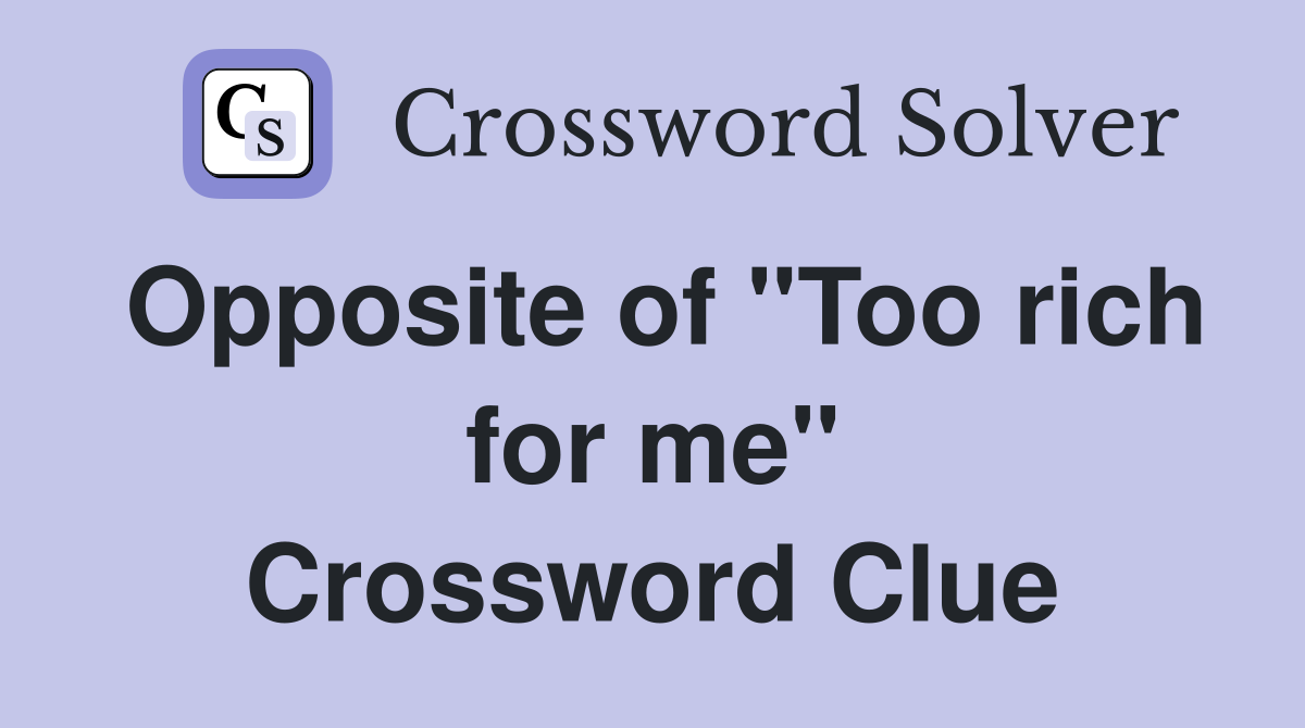 Opposite of "Too rich for me" Crossword Clue