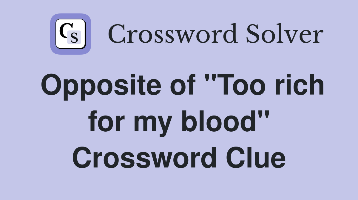 Opposite of "Too rich for my blood" Crossword Clue