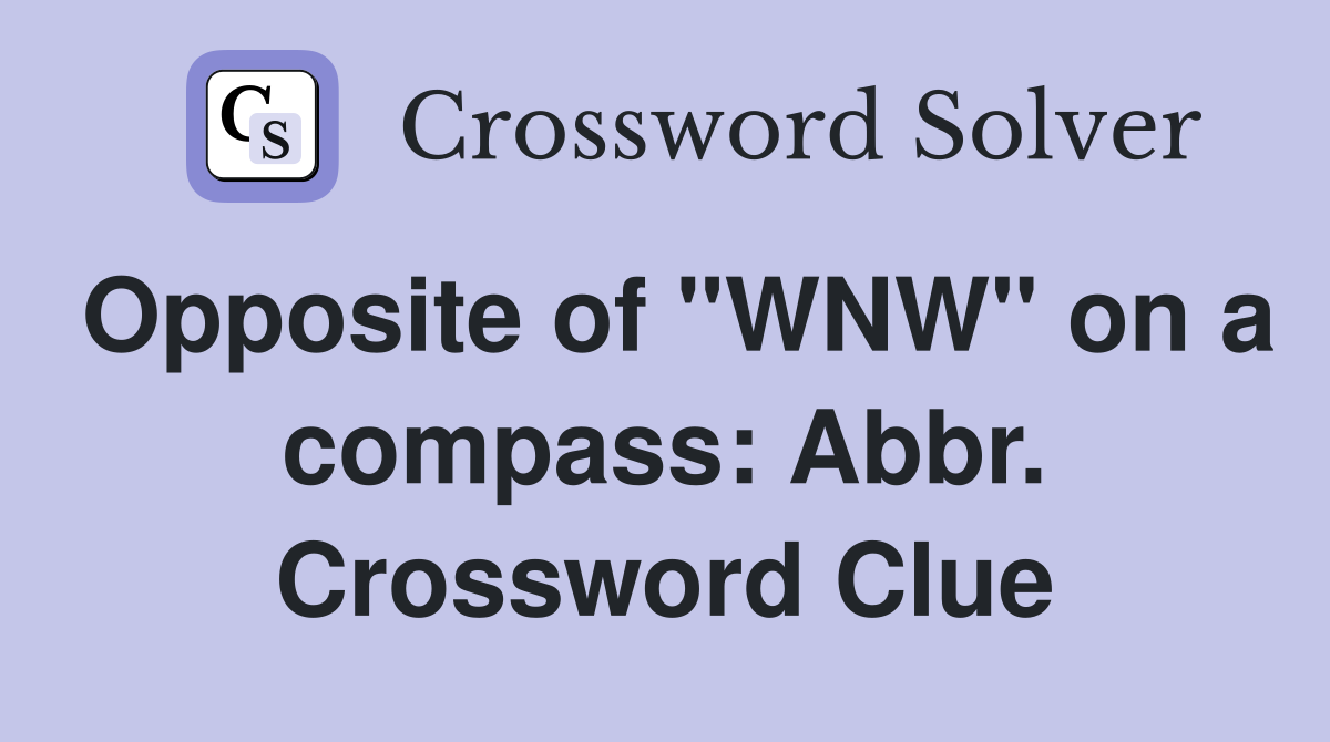 Opposite of "WNW" on a compass: Abbr. Crossword Clue