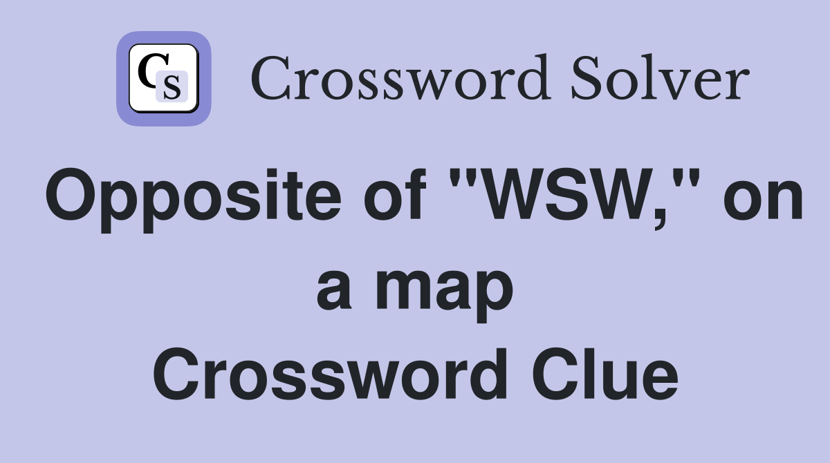 Opposite of "WSW," on a map Crossword Clue