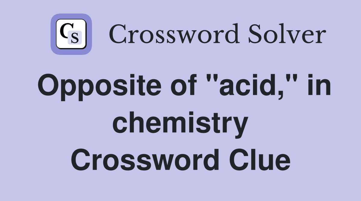 Opposite of "acid," in chemistry Crossword Clue