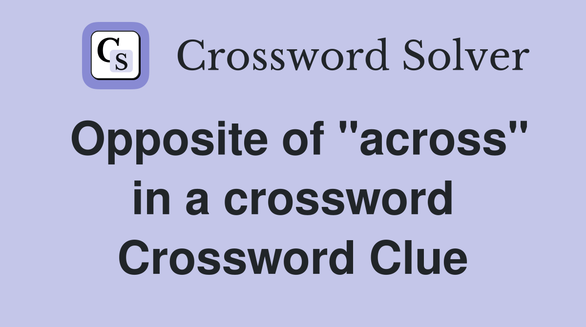 Opposite of "across" in a crossword Crossword Clue
