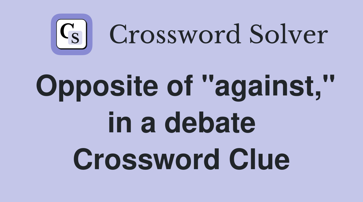 Opposite of "against," in a debate Crossword Clue