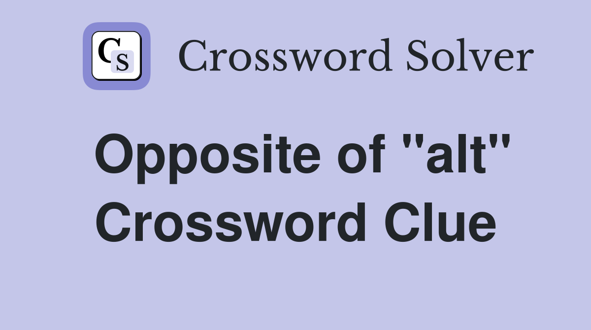 Opposite of "alt" Crossword Clue