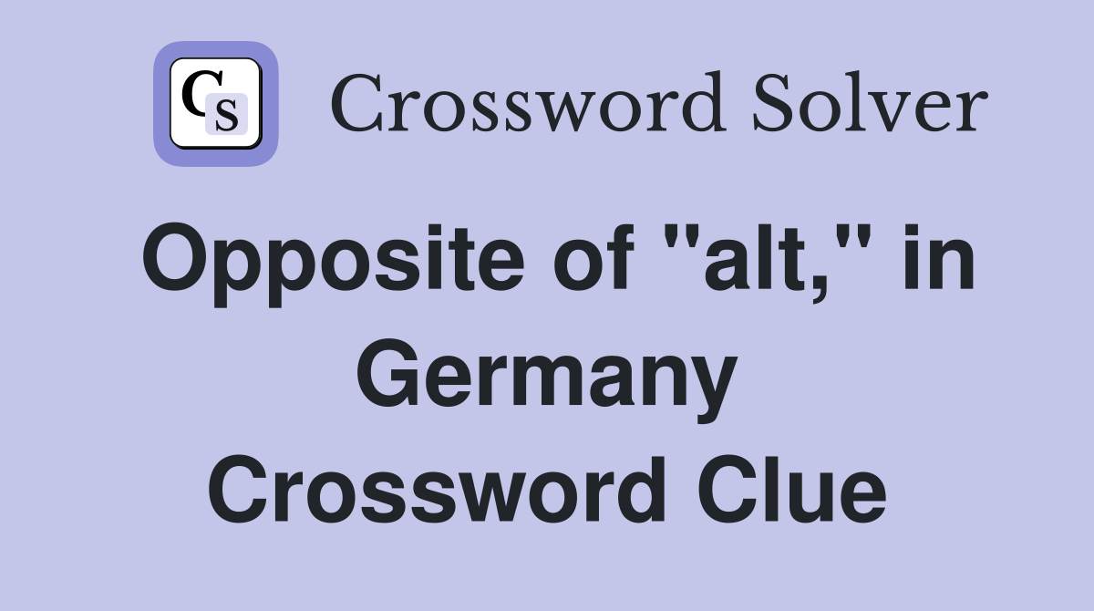 Opposite of "alt," in Germany Crossword Clue