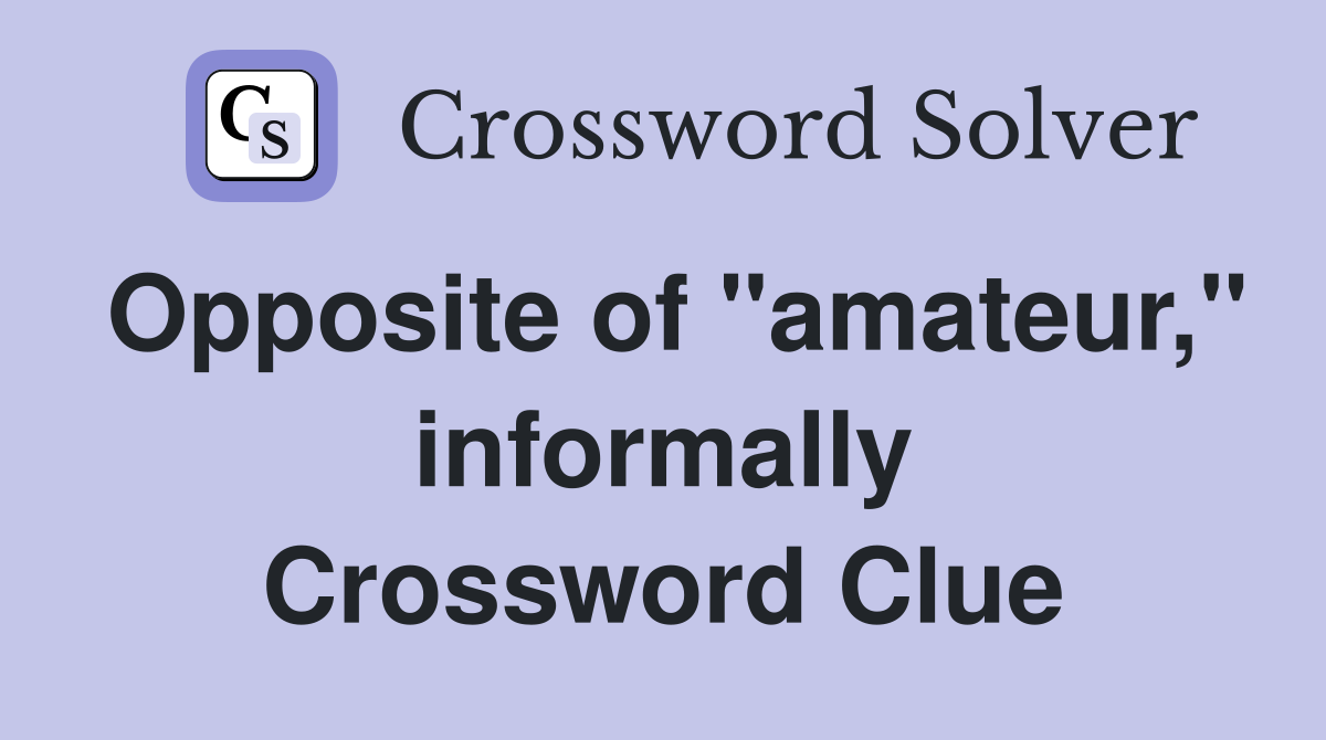 Opposite of "amateur," informally Crossword Clue