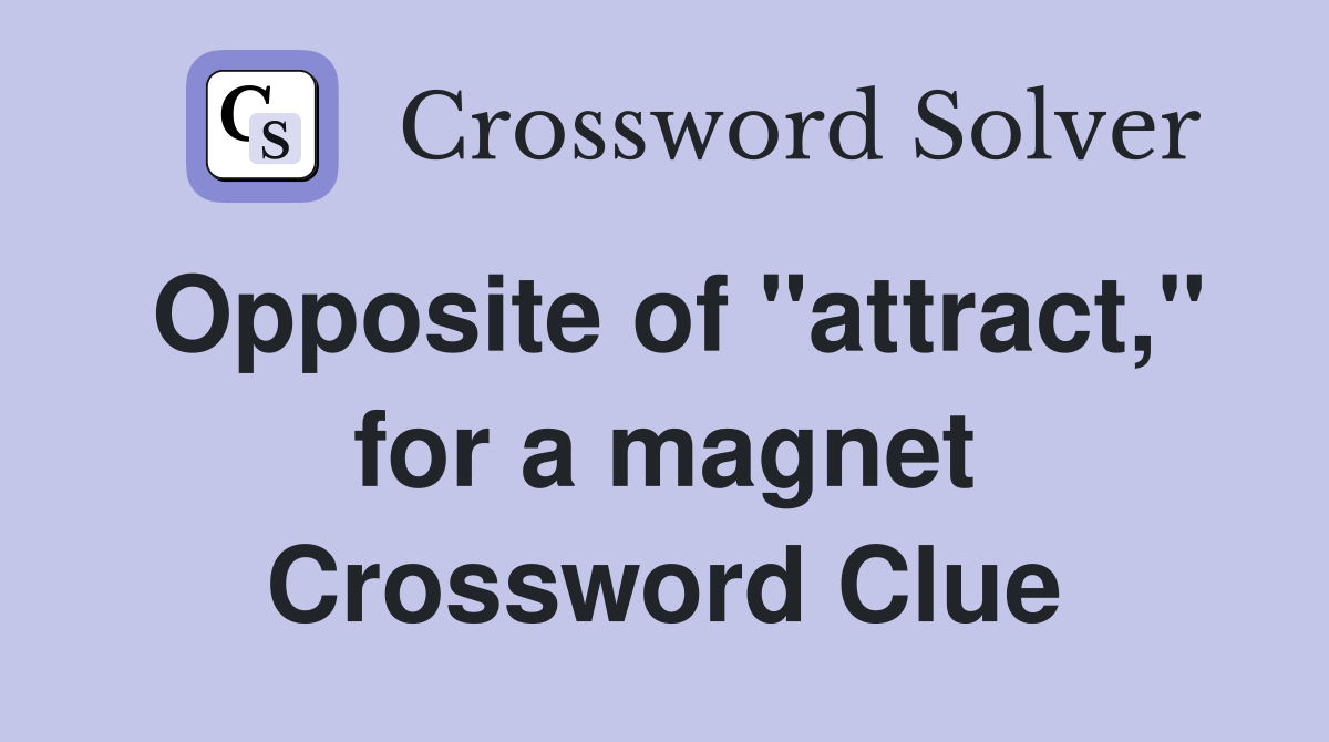 Opposite of "attract," for a magnet Crossword Clue