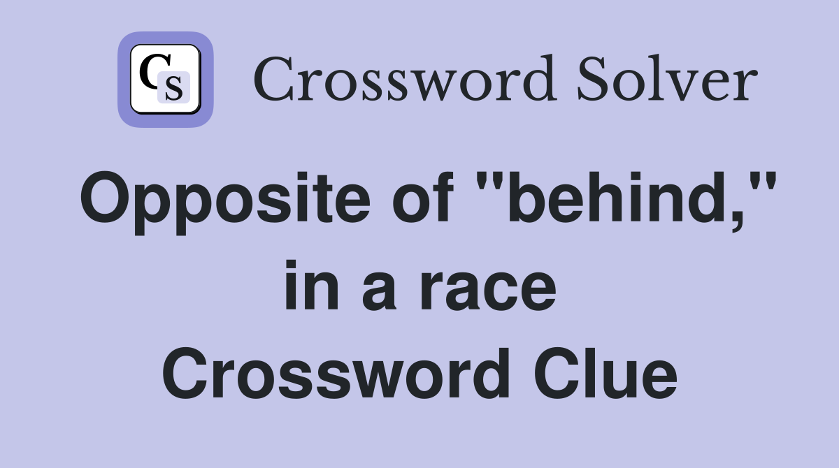 Opposite of "behind," in a race Crossword Clue