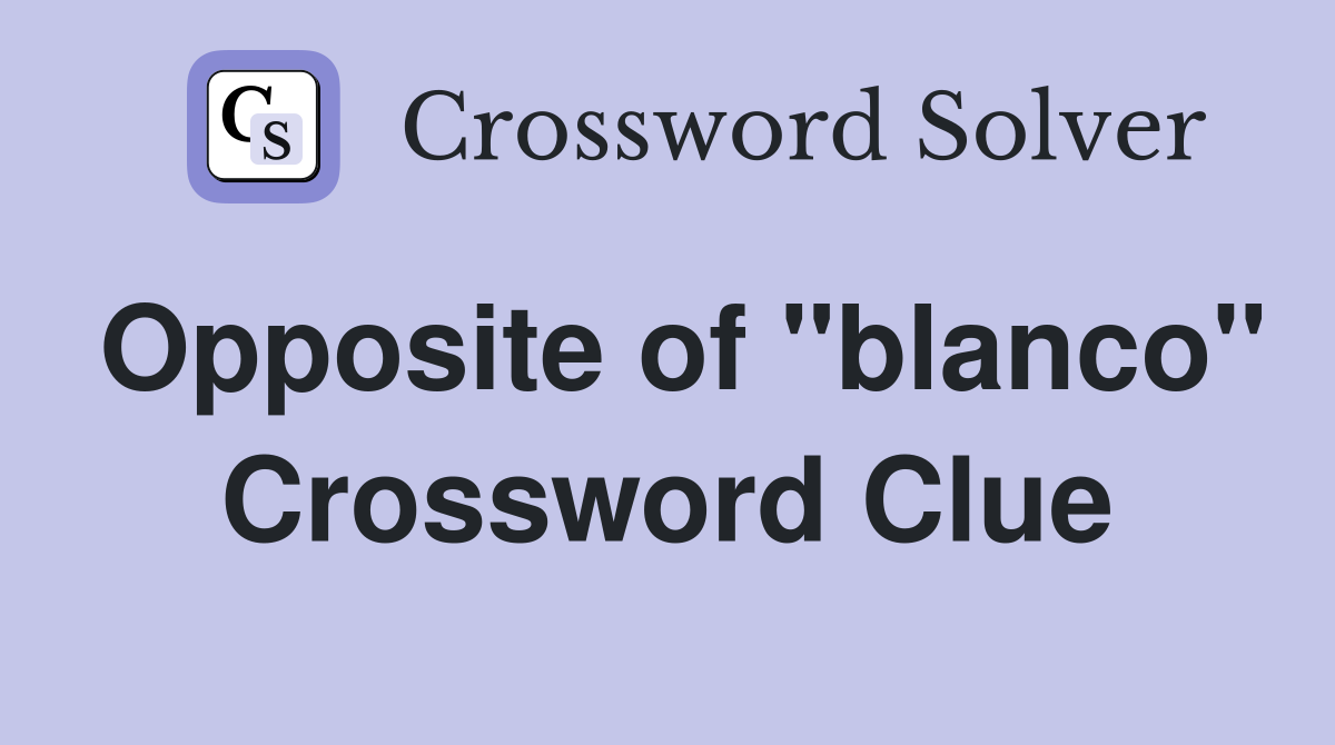 Opposite of "blanco" Crossword Clue