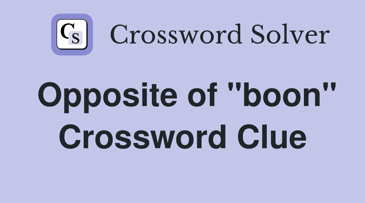 Opposite of "boon" Crossword Clue